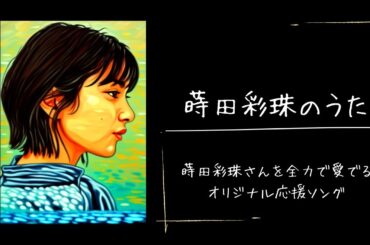 蒔田彩珠のうた【オリジナル/応援ソング/本人画像】