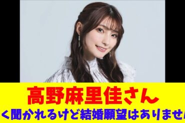 高野麻里佳さん「よく聞かれるけど結婚願望はありません」