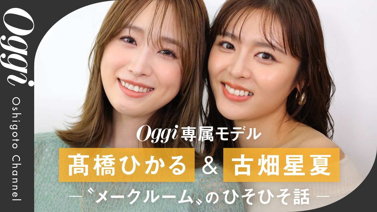 Oggi専属モデル 古畑星夏×髙橋ひかるの仲良しトーク【メイクルームのひそひそ話】撮影前ルーティン&MBTIも Oggi専属モデル 古畑星夏×髙橋ひかるの仲良しトーク【メイクルームのひそひそ話】撮影前ルーティン&MBTIも