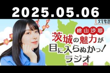 #2 檜山沙耶 茨城の魅力が目に入らぬかっ！ラジオ【2025年5月6日】文化放送
