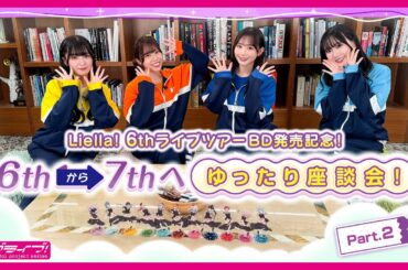 【座談会 #2】Liella! 6thライブツアーBD発売記念！6thから7thへ、ゆったり座談会！Part.2