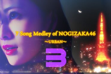 ◢ 7 Song Medley of NOGIZAKA46 〜URBAN～
