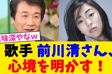歌手 前川清さん、 心境を明かす！！！！！【2chまとめ】【2chスレ】【5chスレ】