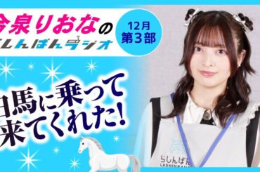 『白馬に乗って来てくれた！』今泉りおなのらしんばんラジオ／2025年12月放送【3部】