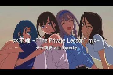 水平線 -"The Private Lesson" mix-  /  矢作萌夏 with Supershy
