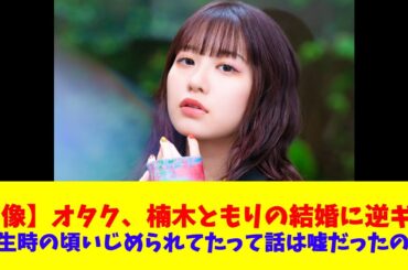 【画像】オタク、楠木ともりの結婚に逆ギレ「学生時の頃いじめられてたって話は嘘だったの？」