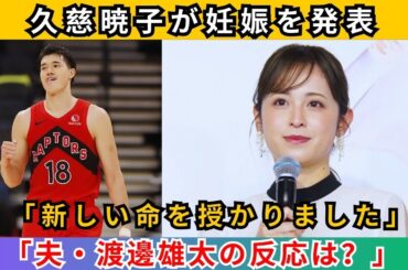 「久慈暁子、第1子妊娠を発表！夫・渡邊雄太と迎える新しい命」