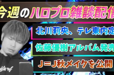 【今週のハロプロ雑談】北川莉央テレ東に内定疑惑、佐藤優樹アルバム発売、Juice＝Juiceが秋メイクを公開！！他
