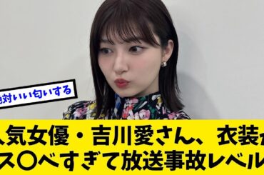 人気女優・吉川愛さん、お茶の間を完全に沸かせてしまう