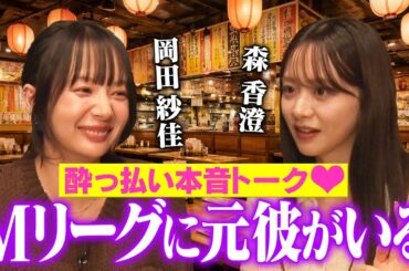 【ガチ酔い暴露】森香澄と岡田紗佳が酔っ払って炎上・元彼・仕事の本音をぶっちゃける！