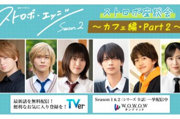 ストロボ座談会　～カフェ編・Part２～ ／ ストロボ・エッジ  Season２【WOWOW】