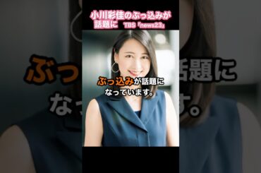 小川彩佳の“ぶっ込み”が話題に
