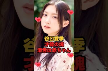 谷口愛季 才能の塊だが滑舌は赤ちゃん