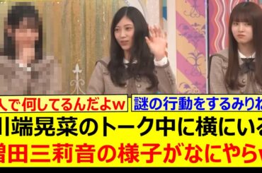 川端晃菜のトーク中に横にいる増田三莉音の様子がなにやらwww【乃木坂46・乃木坂配信中・乃木坂工事中】