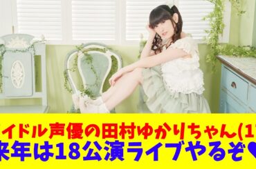 アイドル声優の田村ゆかりちゃん（17）、来年は18公演ライブやるぞ❤