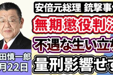 須田慎一郎「安倍晋三元総理銃撃事件、無期懲役の判決をどう捉える？裁判の焦点は『不幸な生い立ち』が量刑に影響を与えるか、旧統一教会の政治に対する影響力」１月２２日