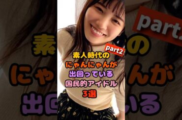 ㊗️50万再生!!素人時代のにゃんにゃんが出回っている国民的アイドル3選part2　#河田陽菜