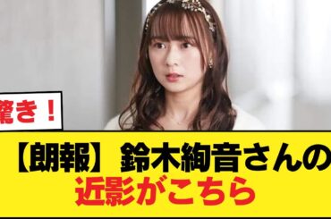 【朗報】鈴木絢音さんの近影がこちら【乃木坂46】