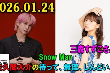 Snow Man 佐久間大介の待って、無理、しんどい、、 三森すずこさん 2026.01.24