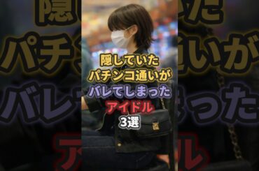 隠していたパチンコ通いがバレてしまったアイドル3選 #akb48 #モーニング娘