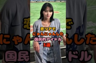 恋リアでにゃんにゃんした国民的アイドル3選　#永尾まりや