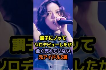 調子にノッてソロデビューしたが全く売れてない元アイドル3選 #アイドル #雑学 #平手友梨奈 #大島麻衣 #ももいろクローバーz