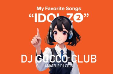 my favorite songs "IDOL-Z" 02｜DJ GOCCO CLUB