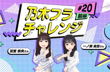 【乃木坂的フラクタル】乃木フラチャレンジ #20 前編！ 乃木坂46 一ノ瀬美空さん&冨里奈央さん【乃木フラ】