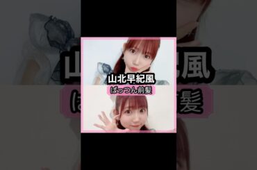 可愛い過ぎる！山北早紀さんの前髪を解説！！#shorts#前髪#山北早紀#iris