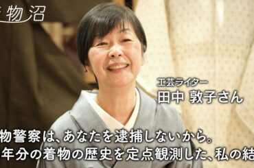 【着物沼】『和樂』『七緒』の創刊、無地着物ブームの立役者！着物界のレジェンドたちと仕事を重ねて育んだ、工芸ライター独自の美意識【田中敦子さん】