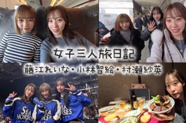 女子三人旅 藤江れいな・小林智絵・村瀬紗英〜愛知篇〜
