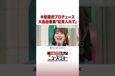 木梨憲武プロデュース 大島由香里「紅茶入れて」 #ABEMA的ニュースショー #Shorts