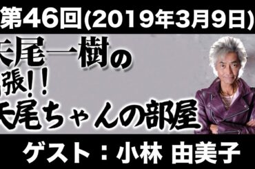 【ゲスト：小林由美子】第46回矢尾一樹 の出張！！矢尾ちゃんの部屋(前半無料)
