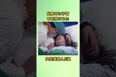 出産中に子宮を切除された女性芸能人5選#shorts