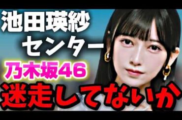 【乃木坂46】池田瑛紗のセンター&五百城茉央のフロントは運営の迷走なのか？現実路線なのか？真剣に考えよう。