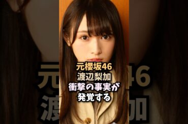 元欅坂46渡辺梨加、衝撃の事実が発覚する