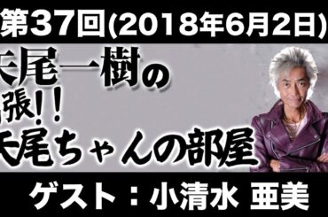 【ゲスト：小清水亜美】第37回矢尾一樹 の出張！！矢尾ちゃんの部屋(前半無料)
