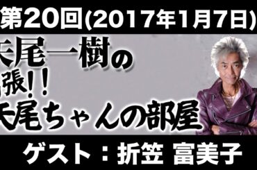 【ゲスト：折笠富美子】第20回矢尾一樹の出張!!矢尾ちゃんの部屋(前半無料)