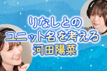 【文字起こし】りなしとのユニット名を考える河田陽菜