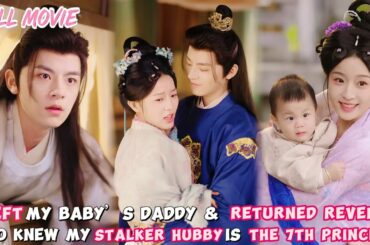 I Left My Baby’s Daddy & Returned Revenge【FULL】Who Knew My Stalker Hubby Is the 7th Prince?!#cdrama