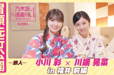 【冒頭先行公開】乃木坂、逃避行。SEASON4 #9 in福井 前編 #小川彩 × #川端晃菜