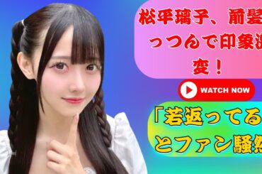 元櫻坂46松平璃子、前髪ぱっつんで驚きのイメチェン！#松平璃子 #櫻坂46 #前髪チェンジ