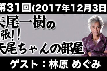 【ゲスト：林原めぐみ】第31回矢尾一樹の出張!!矢尾ちゃんの部屋(前半無料)