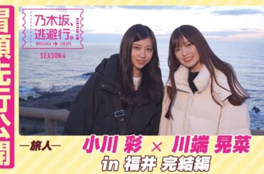 【冒頭先行公開】乃木坂、逃避行。SEASON4 #10 in福井 完結編 #小川彩 ×#川端晃菜