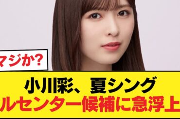 【朗報】小川彩、夏シングルのセンター説が浮上！！！【乃木坂46】