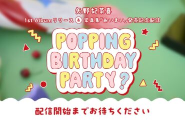 矢野妃菜喜「POPPING BIRTHDAY PARTY？」