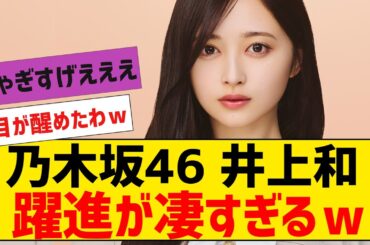 【乃木坂４６】井上和の躍進がスゴイ