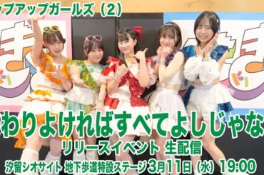 【3月11日 19:00】アップアップガールズ（２）「終わりよければすべてよしじゃない」リリースイベント生配信｜汐留シオサイト地下歩道 特設ステージ