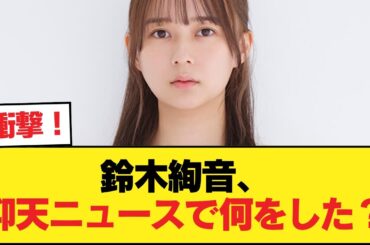 放送事故級の衝撃？鈴木絢音が仰天ニュースで見せた“ある様子”に騒然【乃木坂46】
