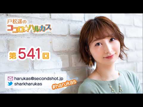 第541回 戸松遥のココロ☆ハルカス 第541回 戸松遥のココロ☆ハルカス